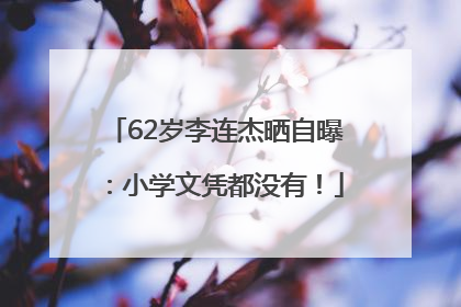 62岁李连杰晒自曝：小学文凭都没有！