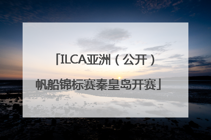 ILCA亚洲（公开）帆船锦标赛秦皇岛开赛